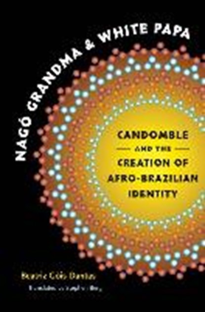 Nago Grandma and White Papa: Candomble and the Creation of A, DANTAS,  Beatriz Gois - Gebonden - 9780807831779