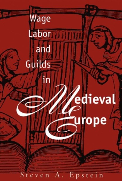 Wage Labor and Guilds in Medieval Europe, Steven A. Epstein - Paperback - 9780807844984