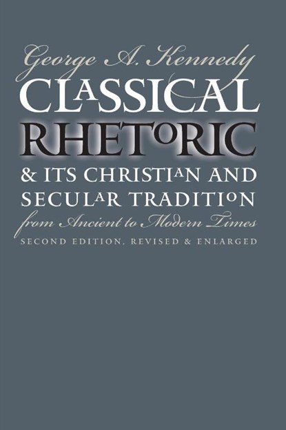 Classical Rhetoric and Its Christian and Secular Tradition from Ancient to Modern Times, George A. Kennedy - Paperback - 9780807847695