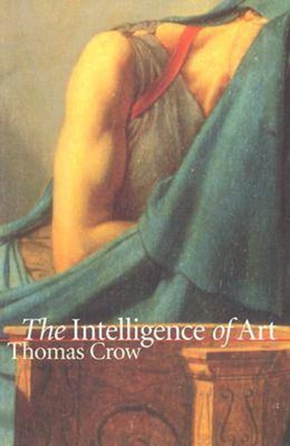 The Intelligence of Art, Thomas Crow - Paperback - 9780807849002