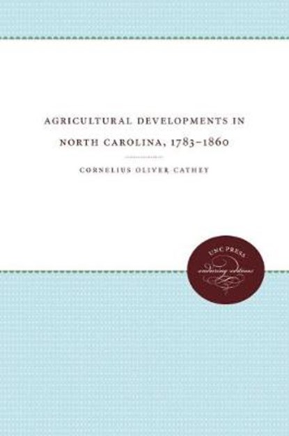 Agricultural Developments in North Carolina, 1783-1860, Cornelius Oliver Cathey - Paperback - 9780807850381