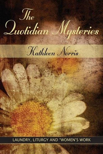 Quotidian Mysteries, Kathleen Norris - Paperback - 9780809138012