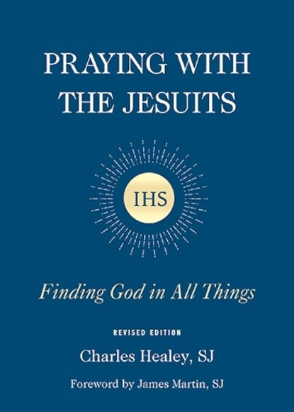 Praying with the Jesuits: Finding God in All Things, Charles J. Healey - Paperback - 9780809154432