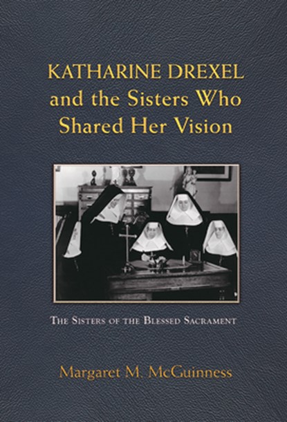 Katharine Drexel and the Sisters Who Shared Her Vision, Margaret M. McGuinness - Paperback - 9780809156580