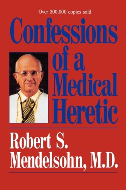 Confessions of a Medical Heretic, Robert Mendelsohn - Paperback - 9780809241316