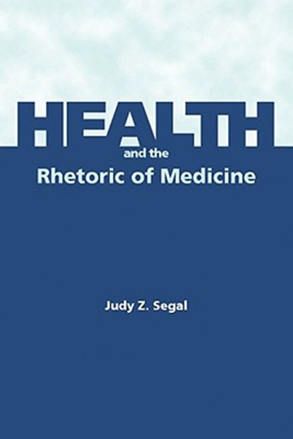 Health and the Rhetoric of Medicine, SEGAL,  Judy Z. - Paperback - 9780809328666