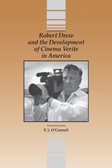 Robert Drew and the Development of Cinema Verite in America - O'CONNELL,  P. J. - 9780809329861