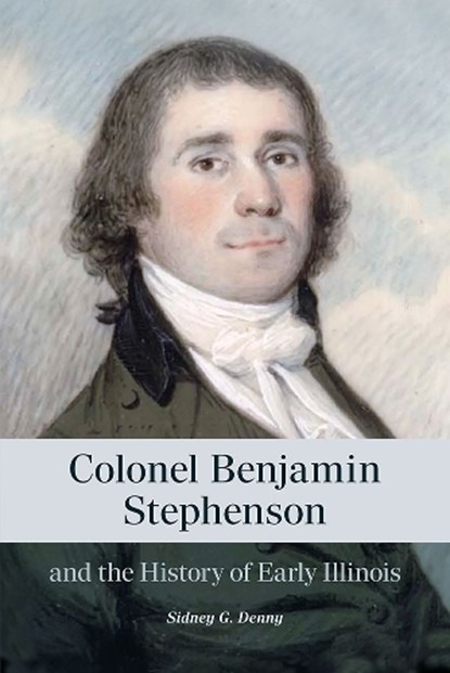 Colonel Benjamin Stephenson and the History of Early Illinois, Sidney G. Denny - Paperback - 9780809370153