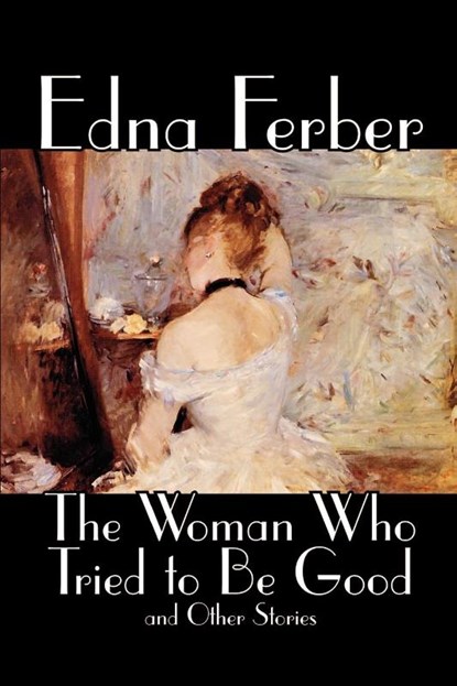 The Woman Who Tried to Be Good and Other Stories by Edna Ferber, Fiction, Literary, Edna Ferber - Paperback - 9780809594238