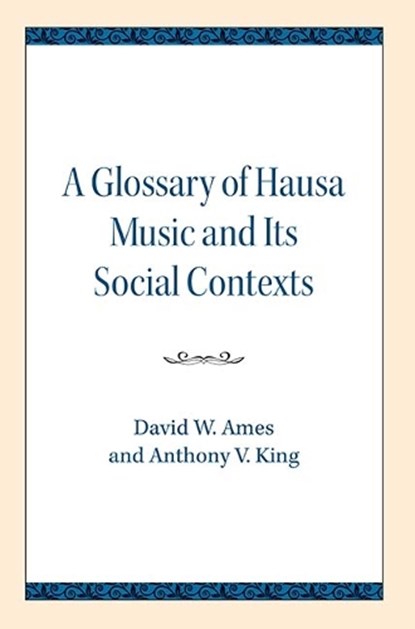 Glossary of Hausa Music and Its Social Contexts, David W. Ames ; Anthony V. King - Paperback - 9780810138186