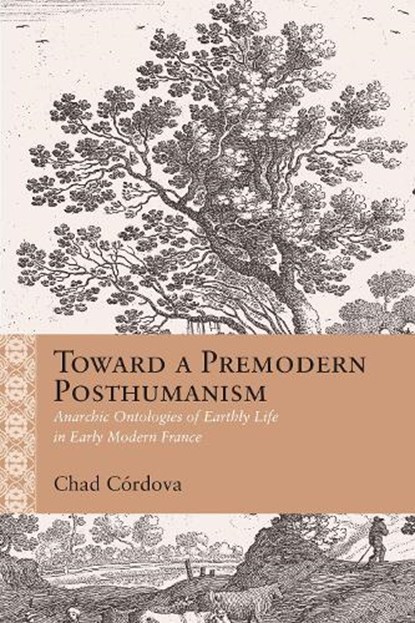 Toward a Premodern Posthumanism: Anarchic Ontologies of Earthly Life in Early Modern France, Chad Córdova - Gebonden - 9780810148277