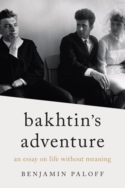 Bakhtin's Adventure: An Essay on Life Without Meaning, Benjamin Paloff - Gebonden - 9780810148635