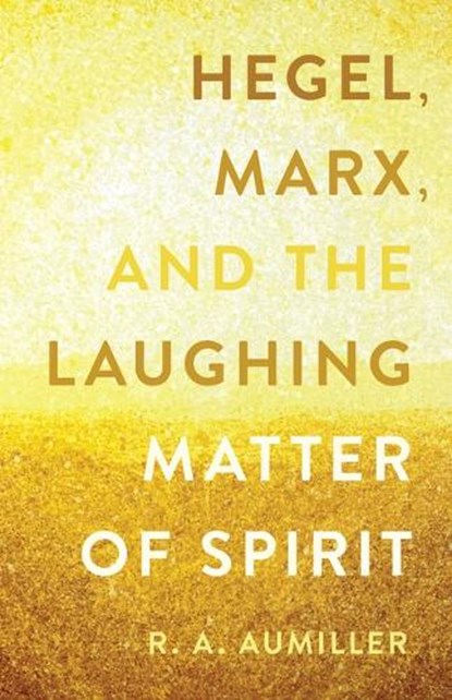 Hegel, Marx, and the Laughing Matter of Spirit, Rachel Aumiller - Gebonden - 9780810149694
