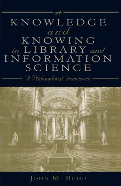 Knowledge and Knowing in Library and Information Science, John M. Budd - Paperback - 9780810840256