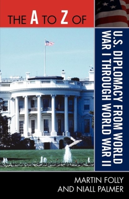 The A to Z of U.S. Diplomacy from World War I through World War II, Martin Folly ; Niall Palmer - Paperback - 9780810875531