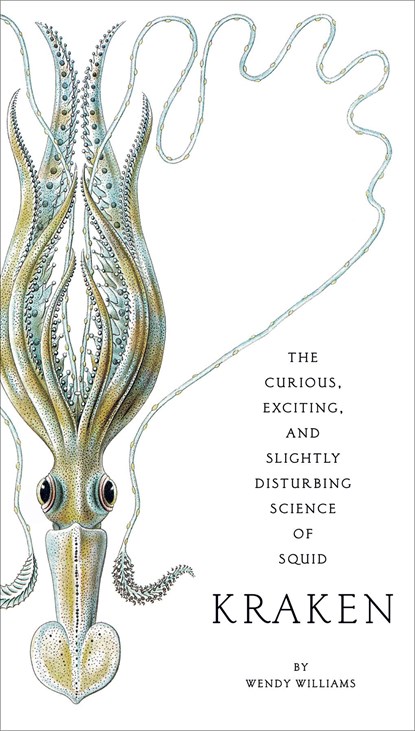 Kraken: The Curious, Exciting, and Slightly Disturbing Science of Squid, Wendy Williams - Paperback - 9780810984660