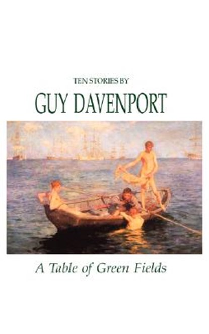 A Table of Green Fields, DAVENPORT,  Guy - Paperback - 9780811217712