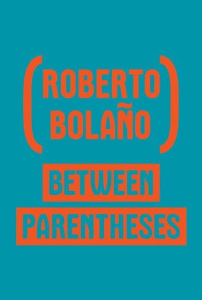 BETWEEN PARENTHESES, Roberto Bolaño - Paperback - 9780811222723