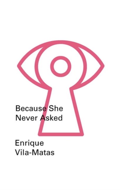 Because She Never Asked, Enrique Vila-matas ; Valerie Miles - Paperback - 9780811222754