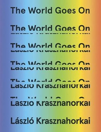 The World Goes on, Laszlo Krasznahorkai - Gebonden - 9780811224192
