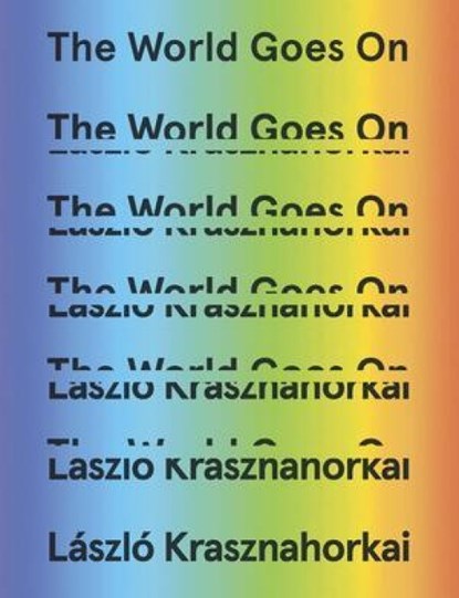 The World Goes on, Laszlo Krasznahorkai - Gebonden - 9780811224192