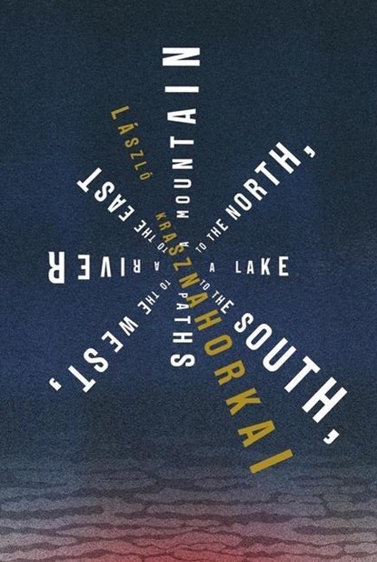 A MOUNTAIN TO THE NORTH A LAKE TO THE, László Krasznahorkai - Paperback - 9780811234474