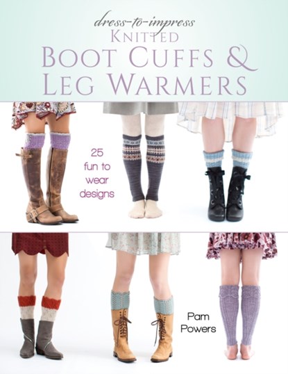 Dress-to-Impress Knitted Boot Cuffs & Leg Warmers, Pam Powers - Paperback - 9780811717991