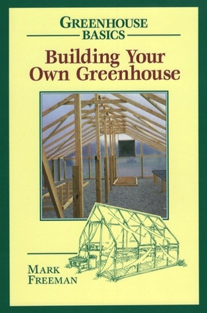 Building Your Own Greenhouse, FREEMAN,  Mark - Paperback - 9780811727754
