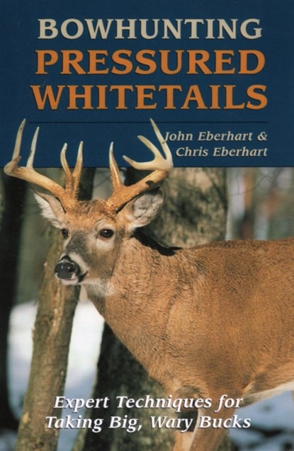 Bowhunting Pressured Whitetails, John Eberhart ; Chris Eberhart - Paperback - 9780811728195