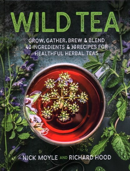 Wild Tea: Grow, Gather, Brew & Blend 40 Ingredients & 30 Recipes for Healthful Herbal Teas, Nick Moyle - Gebonden - 9780811738941