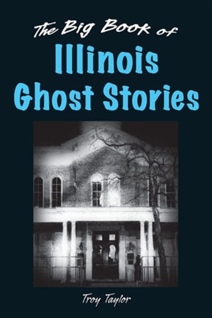 The Big Book of Illinois Ghost Stories, Troy Taylor - Ebook - 9780811740166