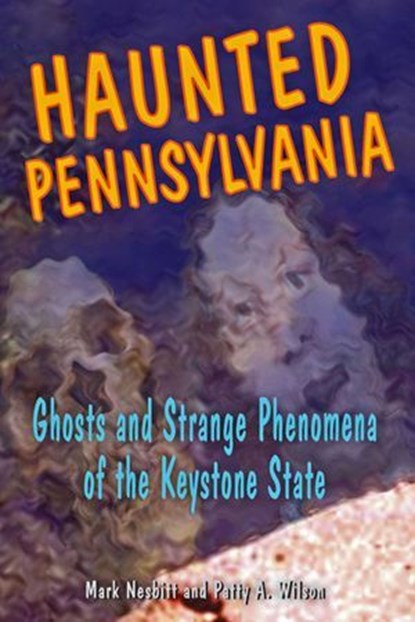 Haunted Pennsylvania, Mark Nesbitt ; Patty A. Wilson - Ebook - 9780811740760