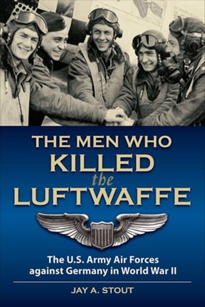 The Men Who Killed the Luftwaffe, Jay A Stout - Ebook - 9780811742405