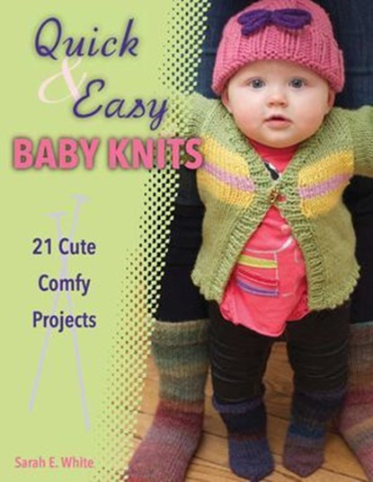 Quick & Easy Baby Knits, Sarah E. White - Ebook - 9780811753234