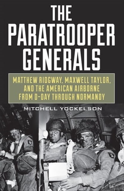 The Paratrooper Generals, Mitchell Yockelson - Ebook - 9780811768511