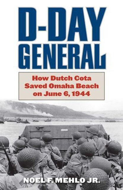 D-Day General, Noel F. Mehlo Jr. ; Joseph Balkoski ; Maj. Gen. John Raaen Jr. - Ebook - 9780811769662