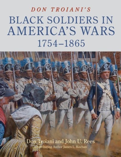 Don Troiani's Black Soldiers in America's Wars: 1754–1865, John U. Rees - Gebonden - 9780811773713