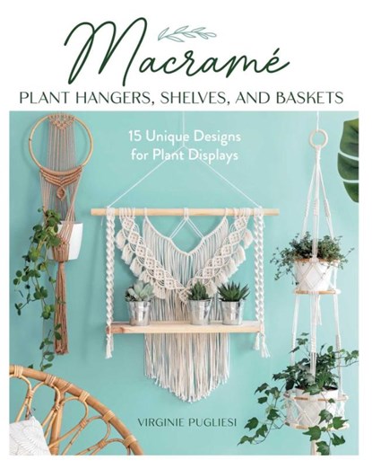 Macrame Plant Hangers, Shelves and Baskets, Virginie Pugliesi ; Claire Curt - Paperback - 9780811774741