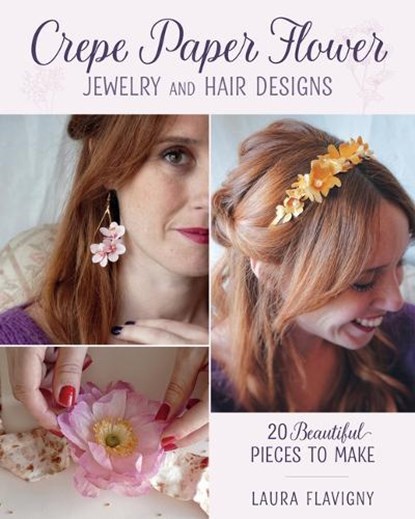 Crepe Paper Flower Jewelry and Hair Designs, Laura Flavigny - Paperback - 9780811777094