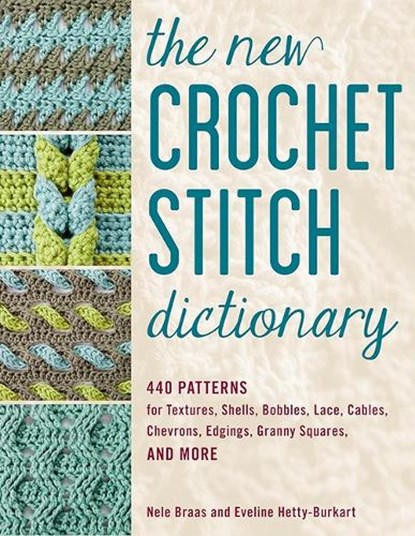 The New Crochet Stitch Dictionary: 440 Patterns for Textures, Shells, Bobbles, Lace, Cables, Chevrons, Edgings, Granny Squares, and More, Nele Braas - Paperback - 9780811778688