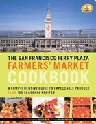 The San Francisco Ferry Plaza Farmer's Market Cookbook | Hirsheimer, Christopher ; Knickerbocker, Peggy | 