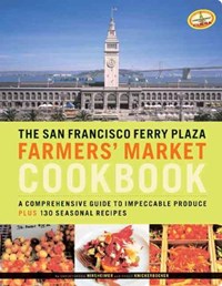 The San Francisco Ferry Plaza Farmer's Market Cookbook | Hirsheimer, Christopher ; Knickerbocker, Peggy | 