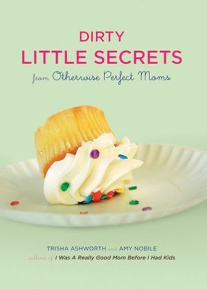 Dirty Little Secrets from Otherwise Perfect Moms, Amy Nobile ; Phil McGraw - Ebook - 9780811871679
