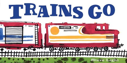 Trains Go, Steve Light - Gebonden - 9780811879422