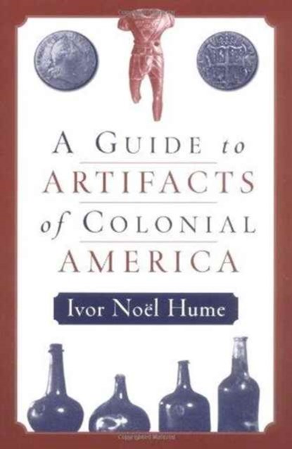 A Guide to Artifacts of Colonial America, HUME,  Ivor Noel - Paperback - 9780812217711