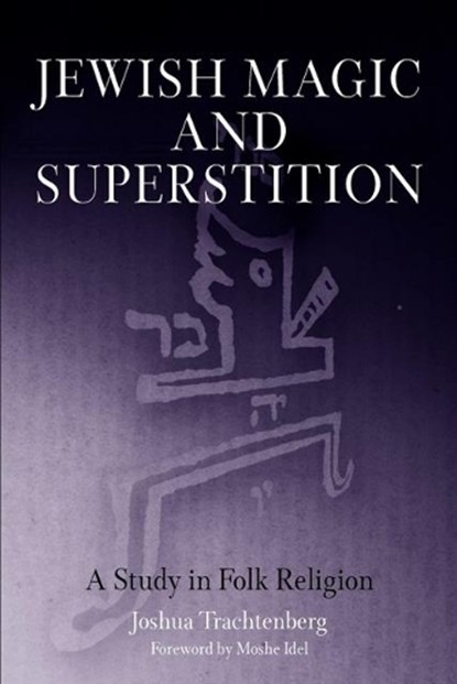 Jewish Magic and Superstition, Joshua Trachtenberg - Paperback - 9780812218626