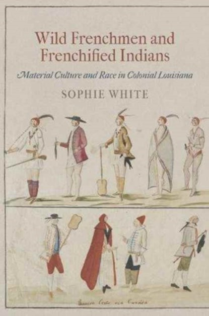 Wild Frenchmen and Frenchified Indians, Sophie White - Paperback - 9780812223088