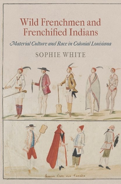 Wild Frenchmen and Frenchified Indians, Sophie White - Paperback - 9780812223088