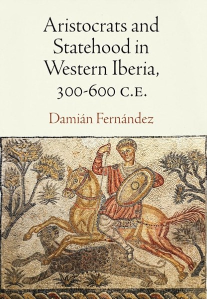 Aristocrats and Statehood in Western Iberia, 300-600 C.E., Damian Fernandez - Gebonden - 9780812249460