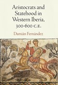 Aristocrats and Statehood in Western Iberia, 300-600 C.E. | Damian Fernandez | 